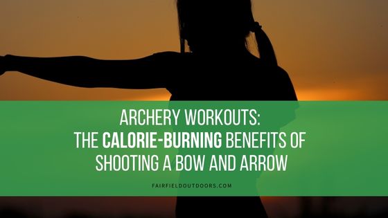 Archery Workouts: The Calorie-Burning Benefits of Shooting a Bow and Arrow